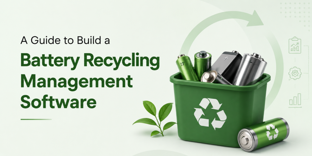 A Complete Guide To Build A Battery Recycling Management Software